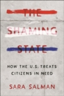 Image for The shaming state  : how the US treats citizens in need