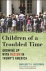 Image for Children of a troubled time  : growing up with racism in Trump&#39;s America
