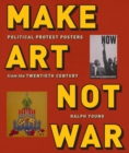 Image for Make art not war: political protest posters from the twentieth century