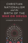 Image for Christian Nationalism and the Birth of the War on Drugs