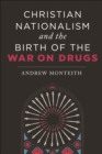 Image for Christian nationalism and the birth of the war on drugs