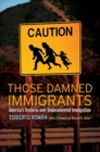 Image for Those damned immigrants: America&#39;s hysteria over undocumented immigration