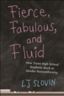 Image for Fierce, Fabulous, and Fluid : How Trans High School Students Work at Gender Nonconformity