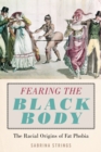 Image for Fearing the Black Body : The Racial Origins of Fat Phobia