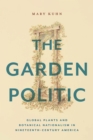 Image for The garden politic  : global plants and botanical nationalism in nineteenth-century America