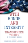 Image for With honor and integrity  : transgender troops in their own words