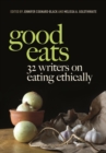 Image for Good eats  : 32 writers on eating ethically