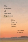 Image for The varieties of suicidal experience  : a new theory of suicidal violence