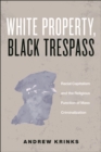 Image for White Property, Black Trespass : Racial Capitalism and the Religious Function of Mass Criminalization