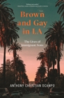 Image for Brown and gay in LA  : the lives of immigrant sons