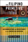 Image for The Filipino Primitive : Accumulation and Resistance in the American Museum