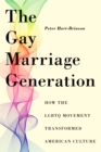 Image for The gay marriage generation  : how the LGBTQ movement transformed American culture