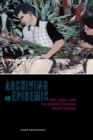 Image for Archiving an Epidemic: Art, AIDS, and the Queer Chicanx Avant-Garde