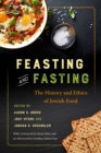 Image for Feasting and fasting  : the history and ethics of Jewish food