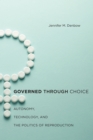 Image for Governed through choice  : autonomy, technology, and the politics of reproduction