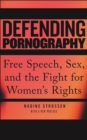 Image for Defending pornography  : free speech, sex, and the fight for women&#39;s rights
