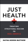 Image for Just Health : Treating Structural Racism to Heal America