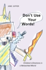 Image for Don&#39;t Use Your Words! : Children&#39;s Emotions in a Networked World