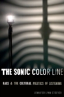Image for The sonic color line: race and the cultural politics of listening