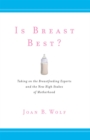 Image for Is breast best?  : taking on the breastfeeding experts and the new high stakes of motherhood