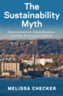 Image for The sustainability myth: environmental gentrification and the politics of justice