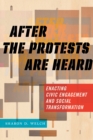 Image for After the protests are heard: enacting civic engagement and social transformation