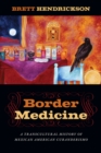 Image for Border medicine: a transcultural history of Mexican American curanderismo