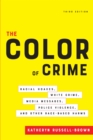 Image for The color of crime  : racial hoaxes, white crime, media messages, police violence, and other race-based harms