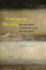 Image for Emergent worlds: alternative states in nineteenth-century American culture