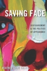 Image for Saving face: disfigurement and the politics of appearance