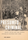 Image for Presumed criminal  : black youth and the justice system in postwar New York