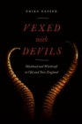 Image for Vexed with devils: manhood and witchcraft in old and New England