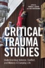 Image for Critical Trauma Studies: Understanding Violence, Conflict and Memory in Everyday Life