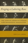 Image for Forging a laboring race  : the African American worker in the progressive imagination