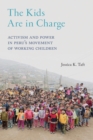 Image for The Kids Are in Charge : Activism and Power in Peru&#39;s Movement of Working Children