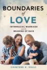 Image for Boundaries of love: interracial marriage and the meaning of race