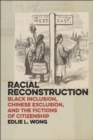 Image for Racial reconstruction: black inclusion, Chinese exclusion, and the fictions of citizenship
