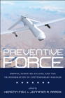 Image for Preventive force  : drones, targeted killing, and the transformation of contemporary warfare
