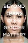 Image for Beyond trans  : does gender matter?