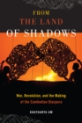 Image for From the land of shadows  : war, revolution, and the making of the Cambodian diaspora