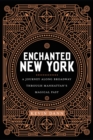 Image for Enchanted New York  : a journey along Broadway through Manhattan&#39;s magical past