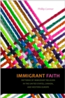Image for Immigrant faith: patterns of immigrant religion in the United States, Canada, and Western Europe