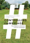 Image for Controlling the message  : new media in American political campaigns