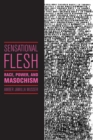 Image for Sensational flesh: race, power, and masochism