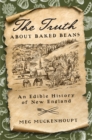Image for The Truth About Baked Beans: An Edible History of New England
