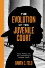 Image for The Evolution of the Juvenile Court : Race, Politics, and the Criminalizing of Juvenile Justice