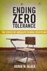 Image for Ending zero tolerance  : the crisis of absolute school discipline