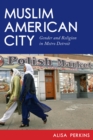Image for Muslim American city: gender and religion in metro Detroit