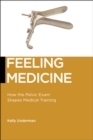 Image for Feeling Medicine: How the Pelvic Exam Shapes Medical Training