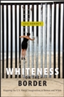 Image for Whiteness on the border: mapping the U.S. racial imagination in brown and white